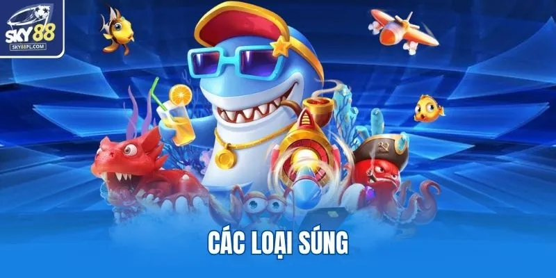 Bắn Cá SKY88 4 Các loại súng