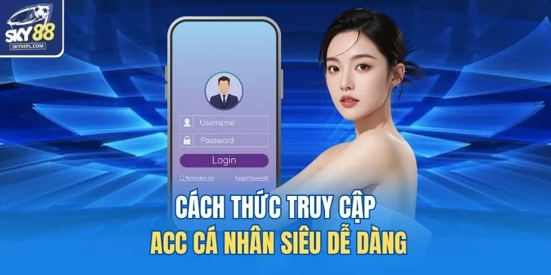 Cách thức truy cập acc cá nhân siêu dễ dàng