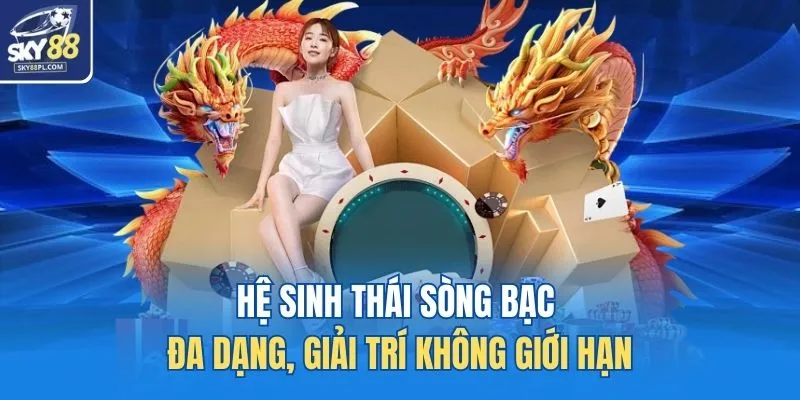 Live Casino SKY88 3 Hệ sinh thái sòng bạc đa dạng, giải trí không giới hạn
