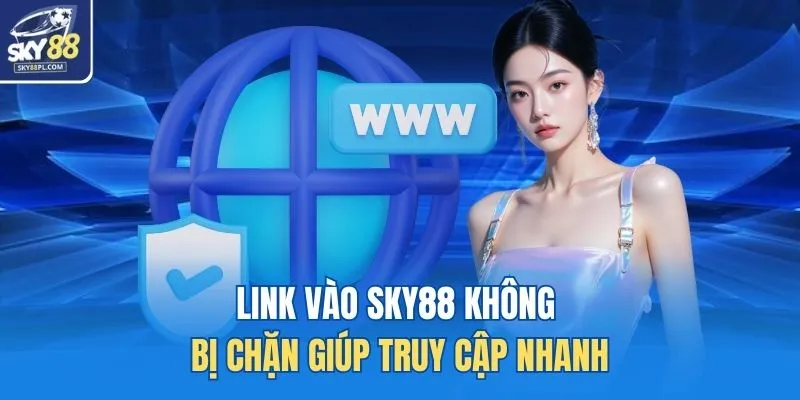 Link Vào SKY88 Không Bị Chặn Truy Cập Nhanh, Ổn Định 4 Link vào SKY88 không bị chặn giúp truy cập nhanh