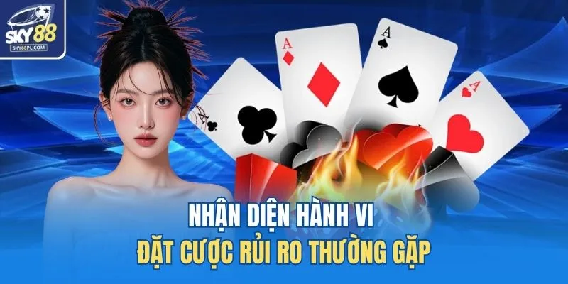 Nhận diện hành vi đặt cược rủi ro thường gặp