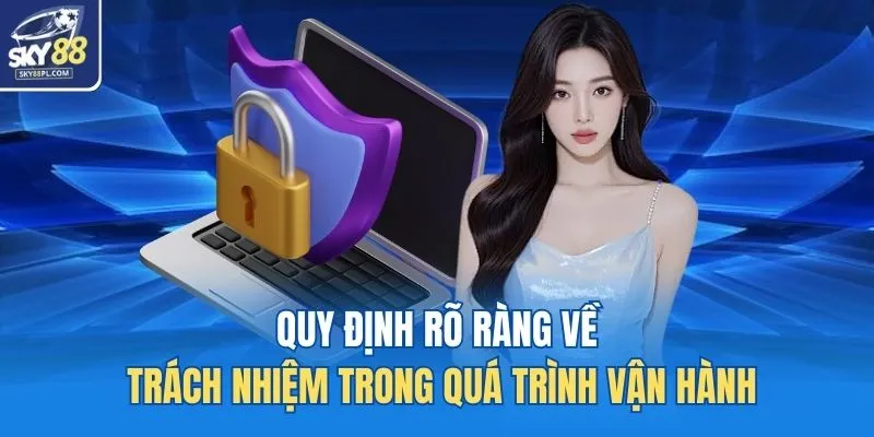 Quy định rõ ràng về trách nhiệm trong quá trình vận hành
