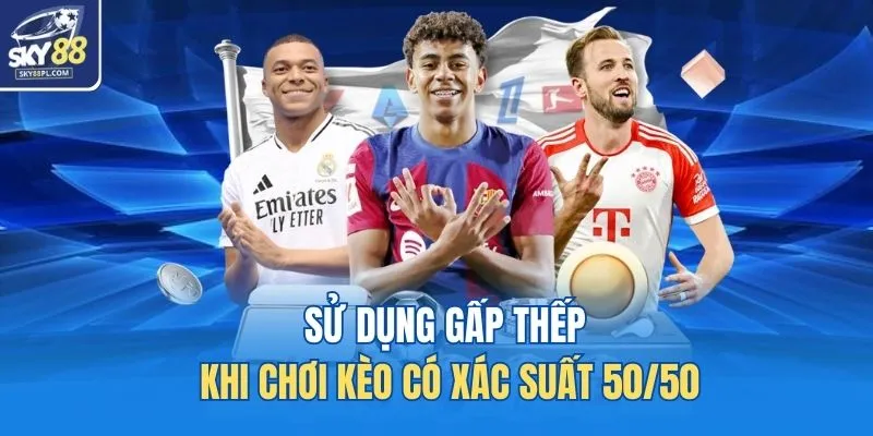 Sử dụng gấp thếp khi chơi kèo có xác suất 50/50