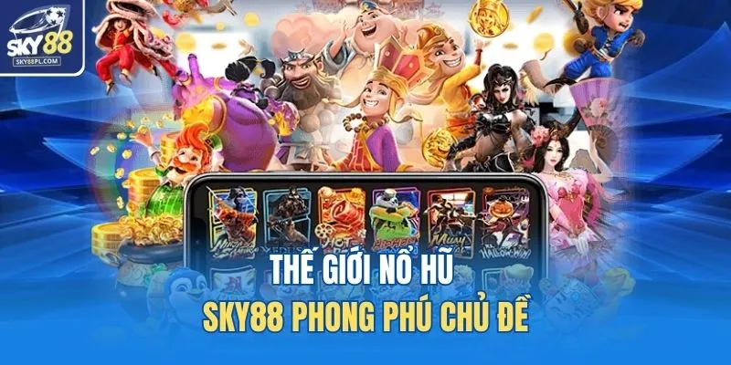 Nổ Hũ SKY88 1 Thế giới nổ hũ SKY88 phong phú chủ đề