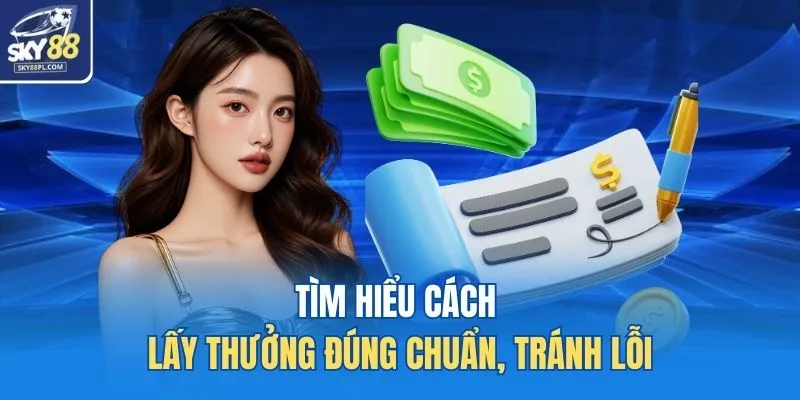 Tìm hiểu cách lấy thưởng đúng chuẩn, tránh lỗi