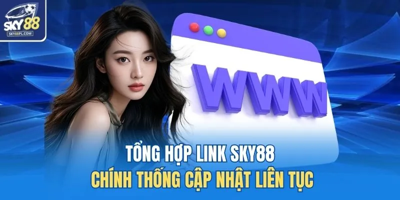 Link Vào SKY88 Không Bị Chặn Truy Cập Nhanh, Ổn Định 5 Tổng hợp link SKY88 chính thống cập nhật liên tục