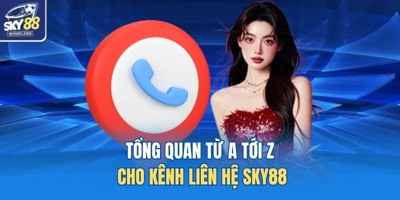 Liên Hệ 1 Tổng quan từ a tới z cho kênh liên hệ SKY88