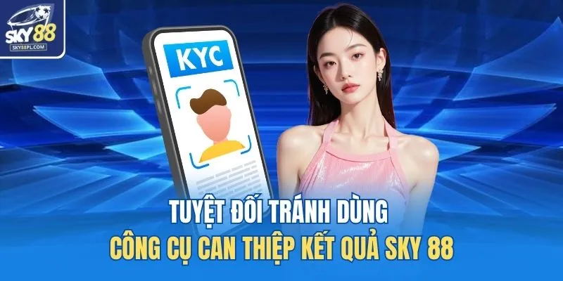 Đăng Ký SKY88 3 Tuyệt đối tránh dùng công cụ can thiệp kết quả SKY 88